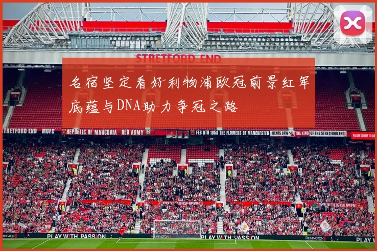 名宿坚定看好利物浦欧冠前景红军底蕴与DNA助力争冠之路