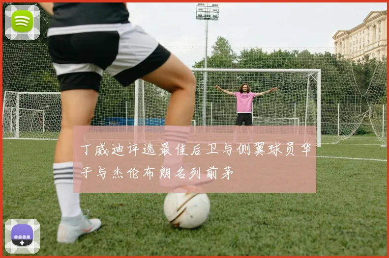 丁威迪评选最佳后卫与侧翼球员华子与杰伦布朗名列前茅
