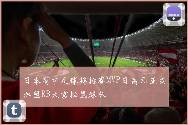 日本高中足球锦标赛MVP日高元正式加盟RB大宫松鼠球队