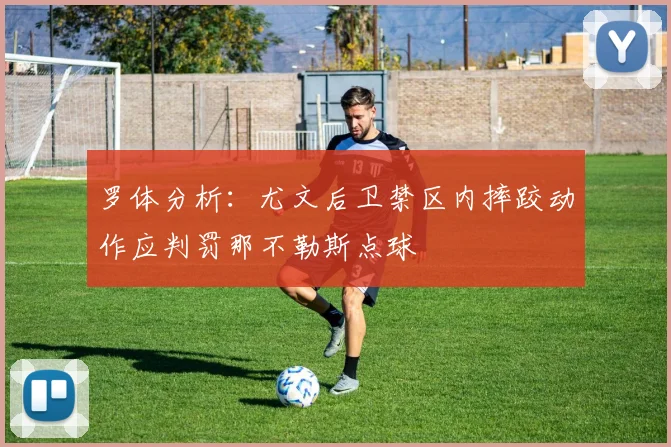 罗体分析：尤文后卫禁区内摔跤动作应判罚那不勒斯点球